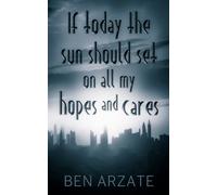 If today the sun should set on all my hopes and cares...: A Novel