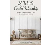 If Walls Could Worship: Why Your Ordinary Life is Already an Altar