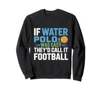If Water Polo Was Easy They’d Call It Football Sweatshirt