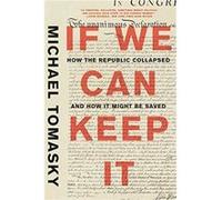 If We Can Keep It How the Republic Collapsed and How it Might Be Saved by Michael Tomasky Michael Tomasky (Auteur)
