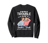 If We Get in Trouble It's My Besties Fault I Listened to Her Sweatshirt