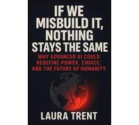 If We Misbuild It, Nothing Stays the Same: Why Advanced AI Could Redefine Power, Choice, and the Future of Humanity