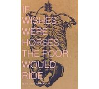 If Wishes Were Horses The Poor Would Ride