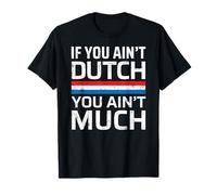 If You Ain't Dutch You Ain't Much T-Shirt