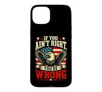 If You Ain't Right, You're Wrong - Conservative Humor Coque pour iPhone 15 Plus