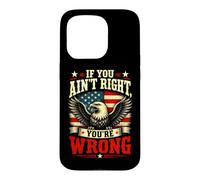 If You Ain't Right, You're Wrong - Conservative Humor Coque pour iPhone 15 Pro