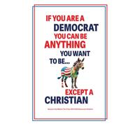 If You Are A Democrat, You Can Be Anything You Want To Be… Except A Christian: Based On The Bible & U.S. Democratic Party Platform For 2024 to 2028