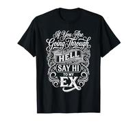 If You are Going Through Hell Say Hi to My Ex |- T-Shirt