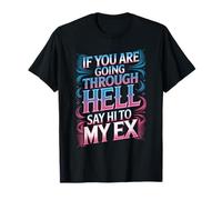 If You are Going Through Hell Say Hi to My Ex - T-Shirt