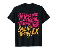 If You are Going Through Hell Say Hi to My Ex |- T-Shirt