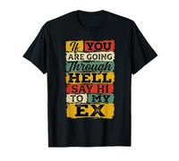 If You are Going Through Hell Say Hi to My Ex |- T-Shirt