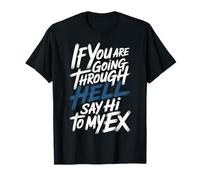 If You are Going Through Hell Say Hi to My Ex - T-Shirt