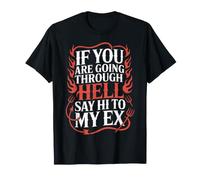 If You are Going Through Hell Say Hi to My Ex - T-Shirt