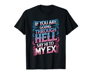 If You are Going Through Hell Say Hi to My Ex - T-Shirt