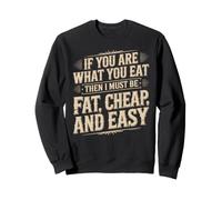 If You are What You Eat I Must Be Fat Cheap and Easy Sweatshirt