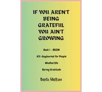 If you Aren't Being Grateful You Ain't Growing: Book 1 - BEGIN. A 31-day Journal for People Who don't Do Boring Gratitude