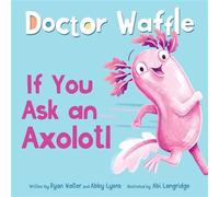 If You Ask an Axolotl - Doctor Waffle - Margaret k. mcelderry books - ebook (ePub) - Livre