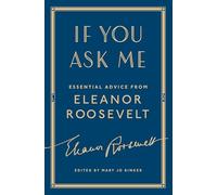 If You Ask Me: Essential Advice from Eleanor Roosevelt