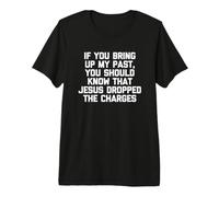If You Bring Up My Past, Know That Jesus Drop The Charges T-Shirt Haut de Gamme