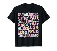 If You Bring Up My Past You Should Know That Jesus Dropped T-Shirt