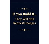 If You Build It... They Will Still Request Changes: Funny Graphic Designer Gift Journal | Designer Humor Office Notebook for Men & Women | Creative Professional Gag Gift | 110 Lined Pages