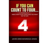 If you can count to four...: Here's How To Get Everything You Want Out Of Life!