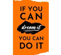 If You Can Dream It, You Can Do It: A Motivational Journal for Dreams, Goals, and Achievements