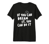 If You Can Dream It You Can Do It Motivation Slogan Succès T-Shirt Haut de Gamme