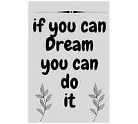 If You Can Dream You Can Do It: Couverture Rigide Avec Papier Épais De Qualité Supérieure ,100 Pages .Suivre Vos Exercices Ou Simplement Gribouiller Et Dessiner.