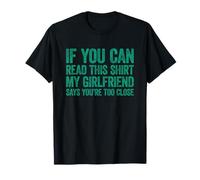 If You Can Read This My Girlfriend Says Your Too Close T-Shirt