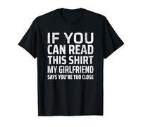 If You Can Read This My Girlfriend Says You're Too Close T-Shirt