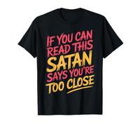 If You Can Read This Satan Says You're Too Close |- T-Shirt