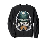 If You Can Read This You're Camping Too Close - Sweatshirt