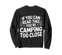If You Can Read This You're Camping Too Close - Sweatshirt