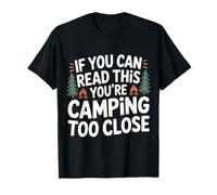 If You Can Read This You're Camping Too Close - T-Shirt