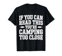 If You Can Read This You're Camping Too Close |- T-Shirt