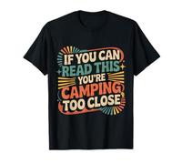 If You Can Read This You're Camping Too Close - T-Shirt