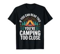 If You Can Read This You're Camping Too Close |- T-Shirt