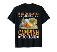If You Can Read This You're Camping Too Close - T-Shirt