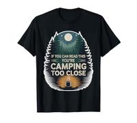 If You Can Read This You're Camping Too Close - T-Shirt