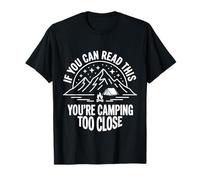 If You Can Read This You're Camping Too Close - T-Shirt
