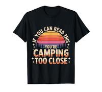 If You Can Read This You're Camping Too Close ||- T-Shirt
