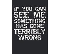 If You Can See Me Something Has Gone Terribly Wrong: Funny Introvert Gift Musical Theatre Journal With Blank Pages To Write In - Theater Notebook For Dramatic Acting Notes: Broadway Gift Idea For Stag