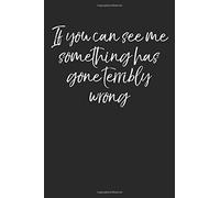 If You Can See Me Something Has Gone Terribly Wrong: Sarcastic Funny Musical Theatre Journal With Blank Pages To Write In - Theater Notebook For Dramatic Acting Notes: Broadway Gift Idea For Stage Cre