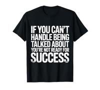 If You Can’t Take Talk You’re Not Ready for Success - T-Shirt