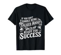 If You Can’t Take Talk You’re Not Ready for Success |- T-Shirt