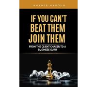 IF YOU CAN'T BEAT THEM, JOIN THEM : From the Client Chaser to a Business Guru: The Strategic Playbook for Winning in Today's Market