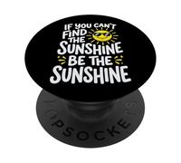 If You Can't Find The Sunshine Be The Sunshine PopSockets PopGrip Adhésif