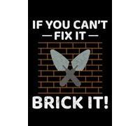 If You Can't Fix it, Brick it!: Bricklayer Funny Saying Blank Lined Journal Notebook Diary