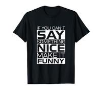 If You Can't Say Something Nice Make It Funny T-Shirt